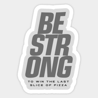 BE STRONG - To Win the Last Slice of Pizza Sticker